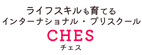 「ライフ・スキル」も育てるインターナショナル・プリスクール CHES チェス
